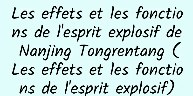 Les effets et les fonctions de l'esprit explosif de Nanjing Tongrentang (Les effets et les fonctions de l'esprit explosif)