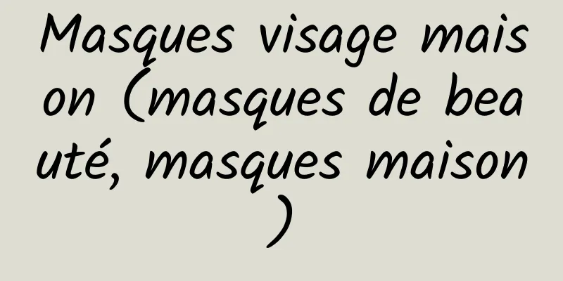 Masques visage maison (masques de beauté, masques maison)