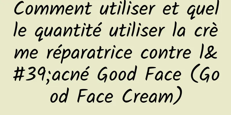 Comment utiliser et quelle quantité utiliser la crème réparatrice contre l'acné Good Face (Good Face Cream)