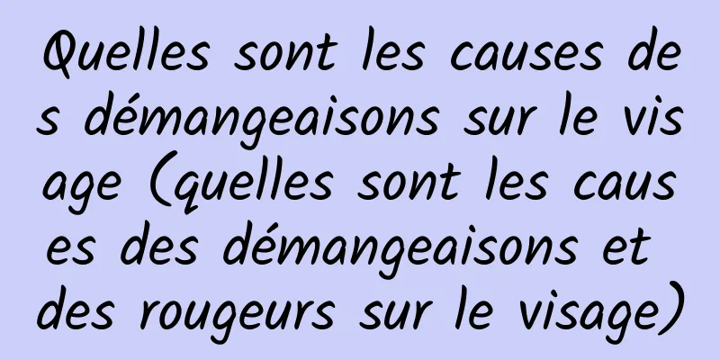 Quelles sont les causes des démangeaisons sur le visage (quelles sont les causes des démangeaisons et des rougeurs sur le visage)