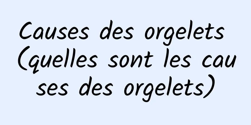 Causes des orgelets (quelles sont les causes des orgelets)