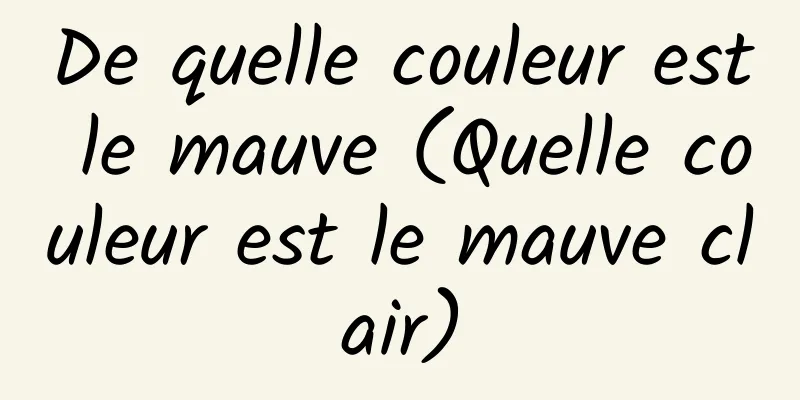 De quelle couleur est le mauve (Quelle couleur est le mauve clair)