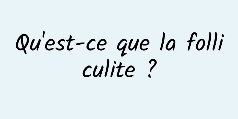 Qu'est-ce que la folliculite ?