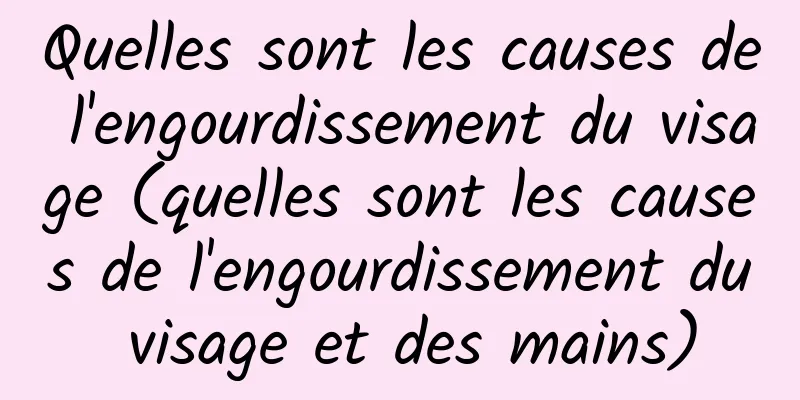 Quelles sont les causes de l'engourdissement du visage (quelles sont les causes de l'engourdissement du visage et des mains)