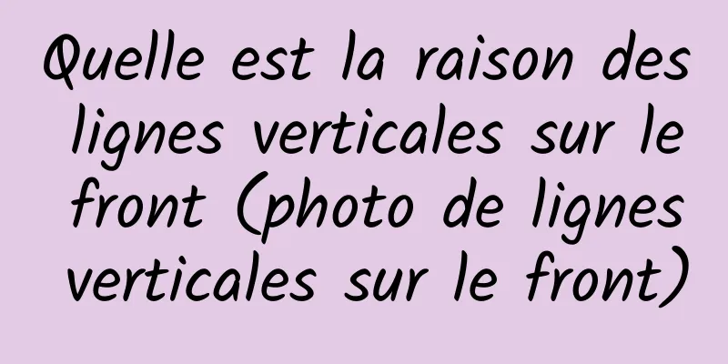 Quelle est la raison des lignes verticales sur le front (photo de lignes verticales sur le front)