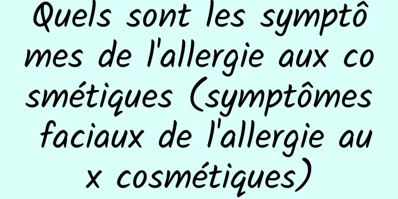 Quels sont les symptômes de l'allergie aux cosmétiques (symptômes faciaux de l'allergie aux cosmétiques)