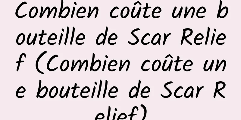 Combien coûte une bouteille de Scar Relief (Combien coûte une bouteille de Scar Relief)