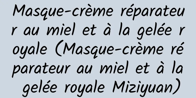 Masque-crème réparateur au miel et à la gelée royale (Masque-crème réparateur au miel et à la gelée royale Miziyuan)
