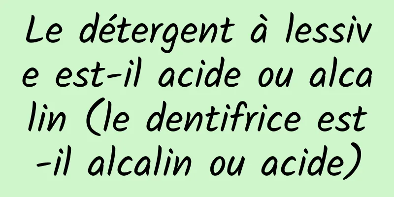 Le détergent à lessive est-il acide ou alcalin (le dentifrice est-il alcalin ou acide)