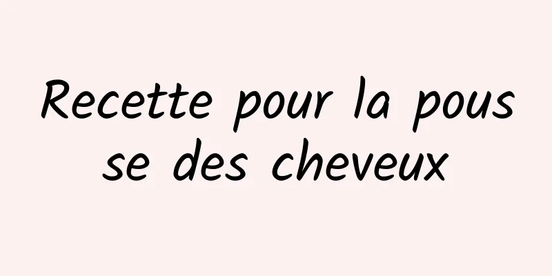 Recette pour la pousse des cheveux