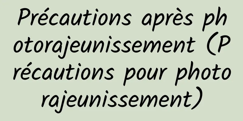Précautions après photorajeunissement (Précautions pour photorajeunissement)