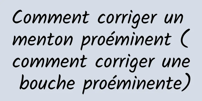 Comment corriger un menton proéminent (comment corriger une bouche proéminente)