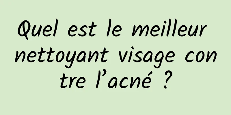 Quel est le meilleur nettoyant visage contre l’acné ?