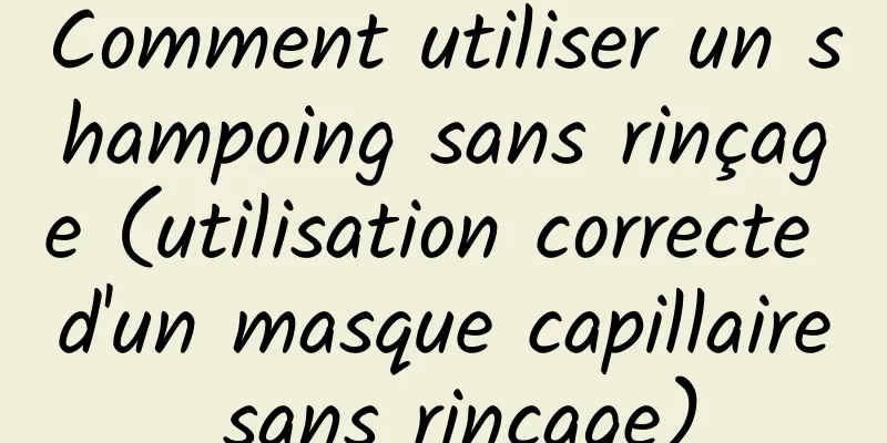 Comment utiliser un shampoing sans rinçage (utilisation correcte d'un masque capillaire sans rinçage)