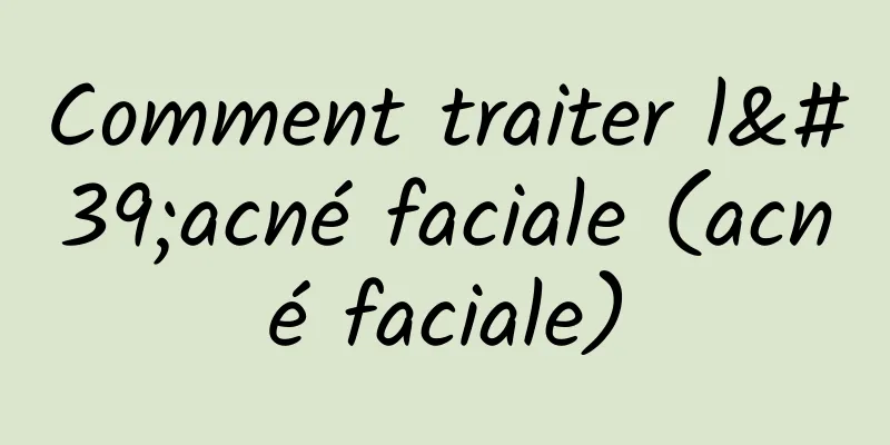 Comment traiter l'acné faciale (acné faciale)