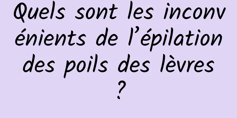 Quels sont les inconvénients de l’épilation des poils des lèvres ?