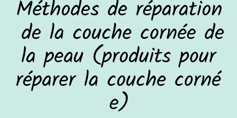 Méthodes de réparation de la couche cornée de la peau (produits pour réparer la couche cornée)