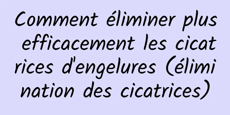 Comment éliminer plus efficacement les cicatrices d'engelures (élimination des cicatrices)