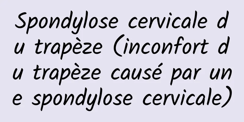 Spondylose cervicale du trapèze (inconfort du trapèze causé par une spondylose cervicale)