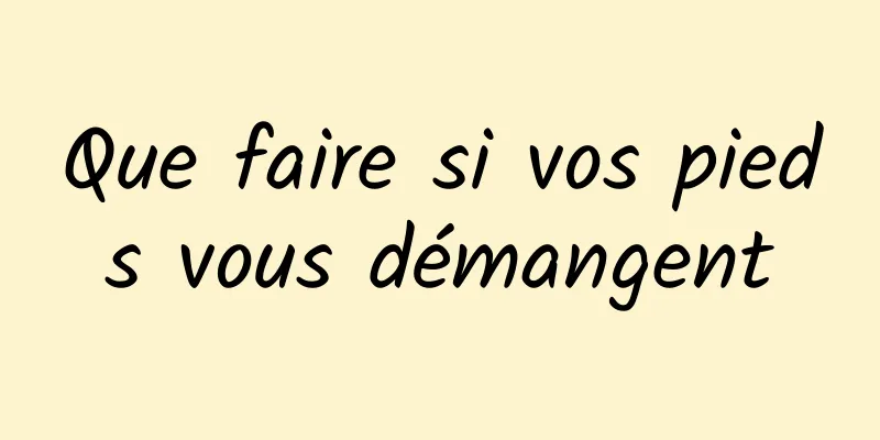Que faire si vos pieds vous démangent