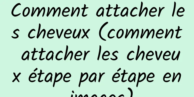 Comment attacher les cheveux (comment attacher les cheveux étape par étape en images)