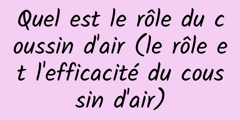 Quel est le rôle du coussin d'air (le rôle et l'efficacité du coussin d'air)