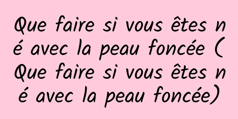 Que faire si vous êtes né avec la peau foncée (Que faire si vous êtes né avec la peau foncée)