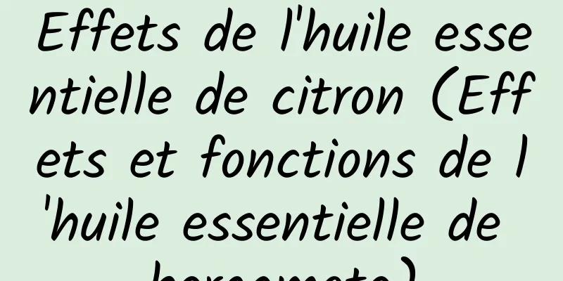 Effets de l'huile essentielle de citron (Effets et fonctions de l'huile essentielle de bergamote)