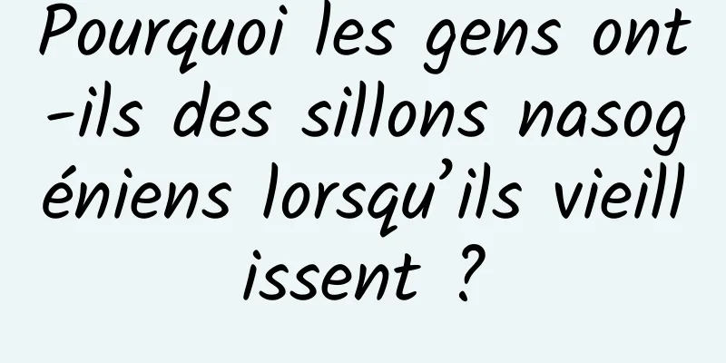 Pourquoi les gens ont-ils des sillons nasogéniens lorsqu’ils vieillissent ?