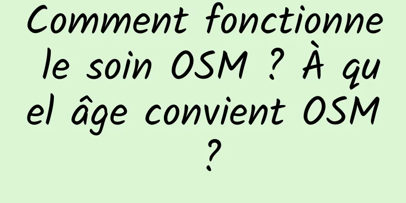 Comment fonctionne le soin OSM ? À quel âge convient OSM ?