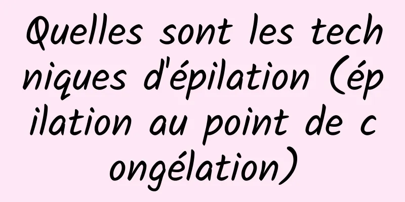 Quelles sont les techniques d'épilation (épilation au point de congélation)