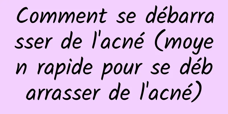 Comment se débarrasser de l'acné (moyen rapide pour se débarrasser de l'acné)
