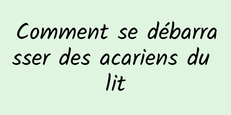 Comment se débarrasser des acariens du lit