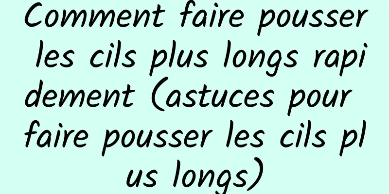Comment faire pousser les cils plus longs rapidement (astuces pour faire pousser les cils plus longs)