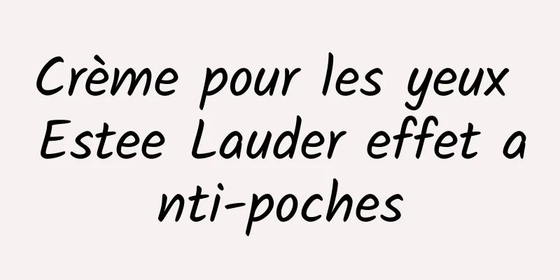 Crème pour les yeux Estee Lauder effet anti-poches