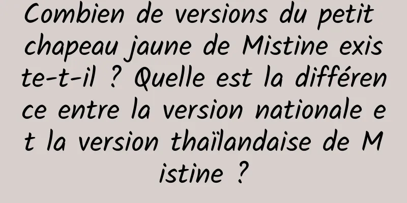 Combien de versions du petit chapeau jaune de Mistine existe-t-il ? Quelle est la différence entre la version nationale et la version thaïlandaise de Mistine ?