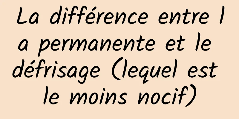 La différence entre la permanente et le défrisage (lequel est le moins nocif)