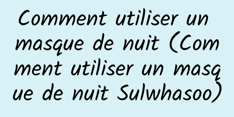 Comment utiliser un masque de nuit (Comment utiliser un masque de nuit Sulwhasoo)