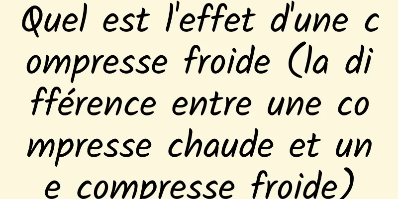 Quel est l'effet d'une compresse froide (la différence entre une compresse chaude et une compresse froide)