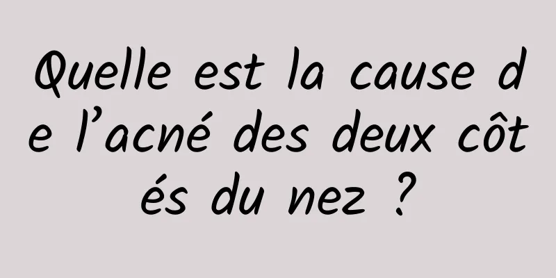 Quelle est la cause de l’acné des deux côtés du nez ?