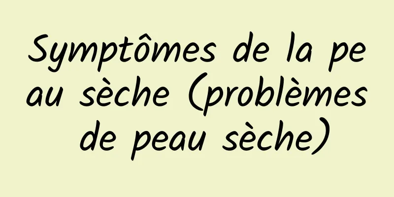 Symptômes de la peau sèche (problèmes de peau sèche)