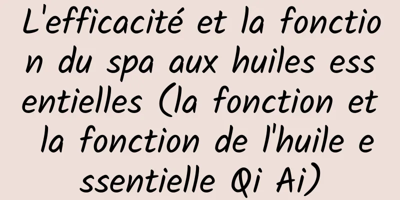 L'efficacité et la fonction du spa aux huiles essentielles (la fonction et la fonction de l'huile essentielle Qi Ai)