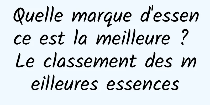 Quelle marque d'essence est la meilleure ? Le classement des meilleures essences