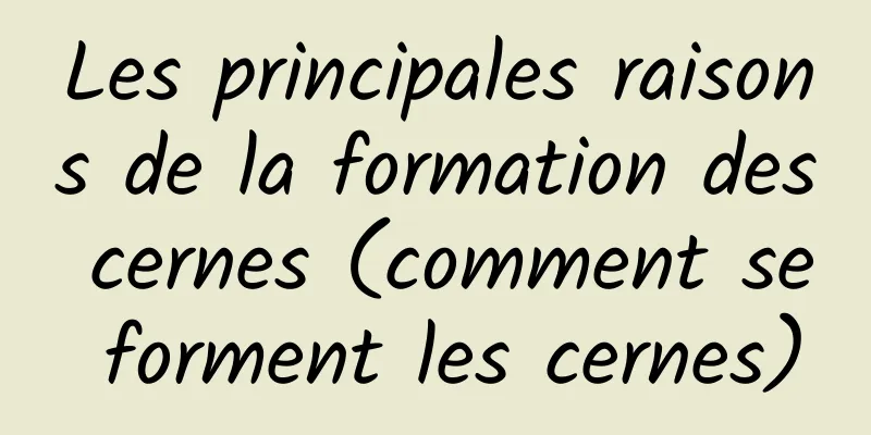 Les principales raisons de la formation des cernes (comment se forment les cernes)