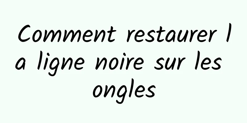 Comment restaurer la ligne noire sur les ongles