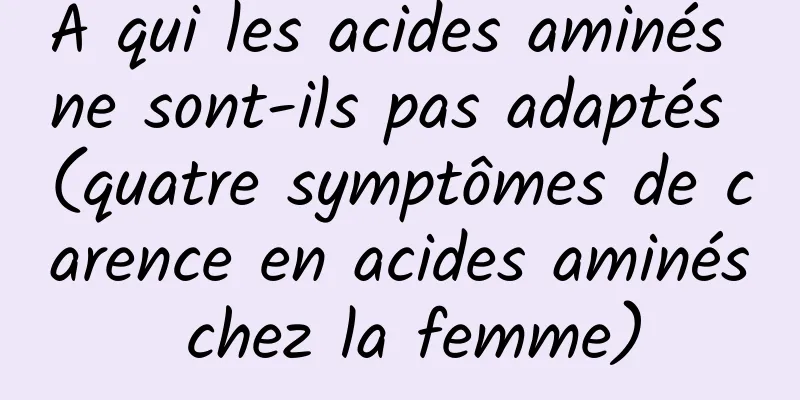 À qui les acides aminés ne sont-ils pas adaptés (quatre symptômes de carence en acides aminés chez la femme)