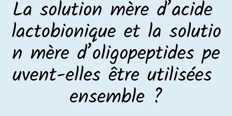 La solution mère d’acide lactobionique et la solution mère d’oligopeptides peuvent-elles être utilisées ensemble ?