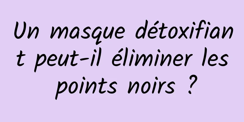 Un masque détoxifiant peut-il éliminer les points noirs ?