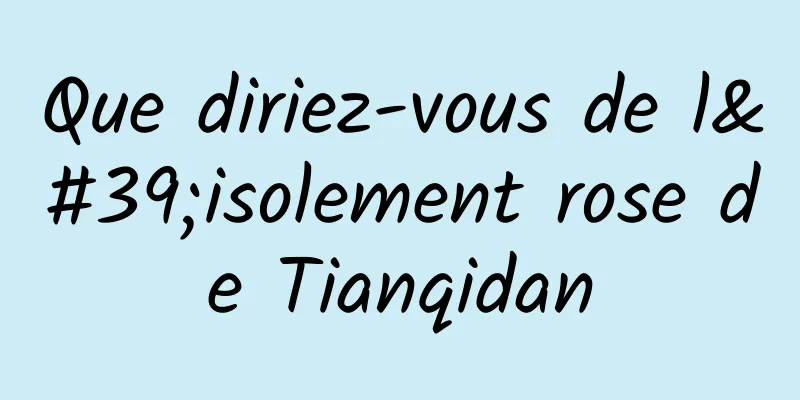 Que diriez-vous de l'isolement rose de Tianqidan