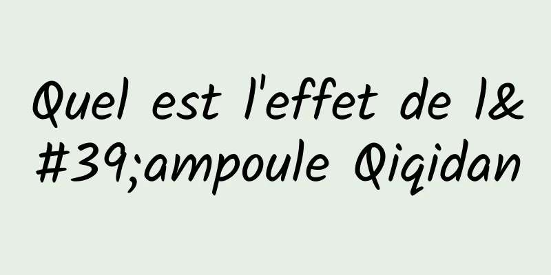 Quel est l'effet de l'ampoule Qiqidan